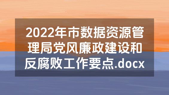 2022年市数据资源管理局党风廉政建设和反腐败工作要点.docx
