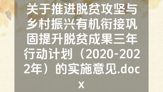 关于推进脱贫攻坚与乡村振兴有机衔接巩固提升脱贫成果三年行动计划（2020-2022年）的实施意见.docx