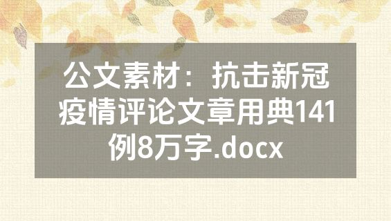 公文素材：抗击新冠疫情评论文章用典141例8万字.docx