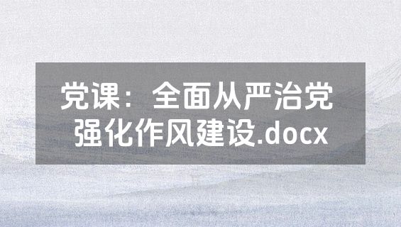 党课：全面从严治党 强化作风建设.docx