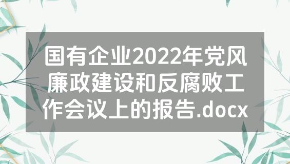 国有企业2022年党风廉政建设和反腐败工作会议上的报告.docx