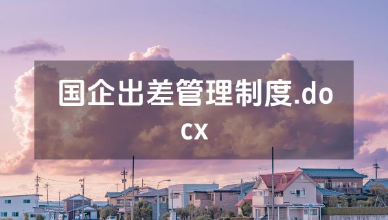 国企出差管理制度.docx