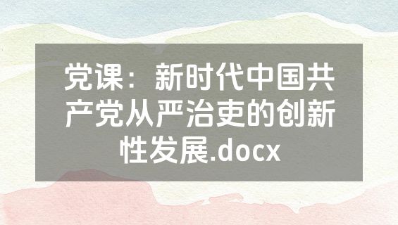党课：新时代中国共产党从严治吏的创新性发展.docx