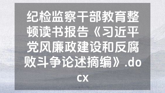 纪检监察干部教育整顿读书报告《习近平党风廉政建设和反腐败斗争论述摘编》.docx