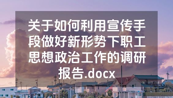 关于如何利用宣传手段做好新形势下职工思想政治工作的调研报告.docx