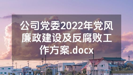 公司党委2022年党风廉政建设及反腐败工作方案.docx