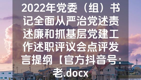2022年党委（组）书记全面从严治党述责述廉和抓基层党建工作述职评议会点评发言提纲【官方抖音号：老.docx