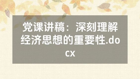 党课讲稿：深刻理解经济思想的重要性.docx