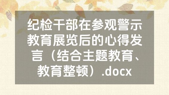 纪检干部在参观警示教育展览后的心得发言（结合主题教育、教育整顿）.docx