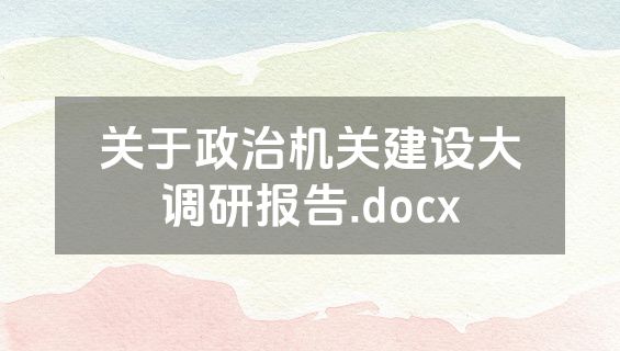 关于政治机关建设大调研报告.docx