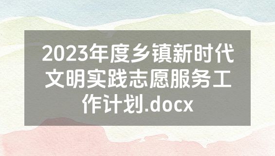 2023年度乡镇新时代文明实践志愿服务工作计划.docx