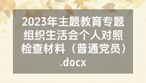 2023年主题教育专题组织生活会个人对照检查材料（普通党员）.docx
