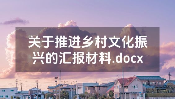 关于推进乡村文化振兴的汇报材料.docx