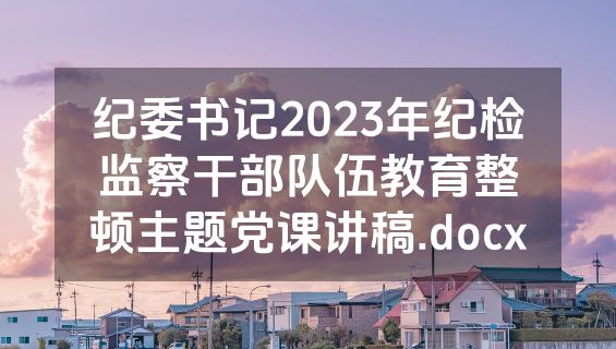 纪委书记2023年纪检监察干部队伍教育整顿主题党课讲稿.docx