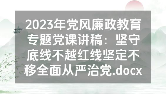 2023年党风廉政教育专题党课讲稿：坚守底线不越红线坚定不移全面从严治党.docx