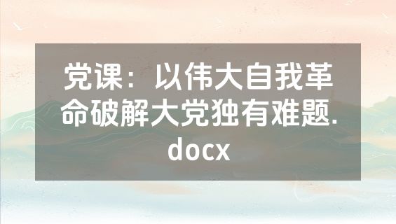 党课：以伟大自我革命破解大党独有难题.docx