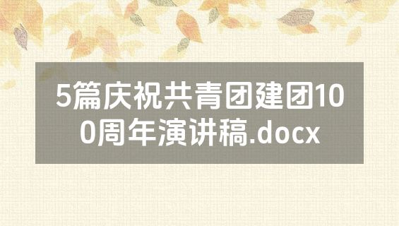 5篇庆祝共青团建团100周年演讲稿.docx
