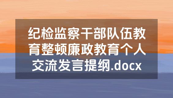 纪检监察干部队伍教育整顿廉政教育个人交流发言提纲.docx