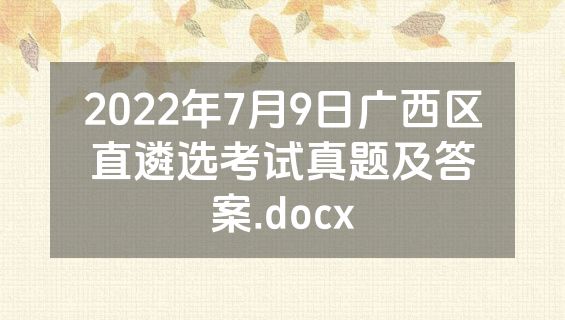 2022年7月9日广西区直遴选考试真题及答案.docx