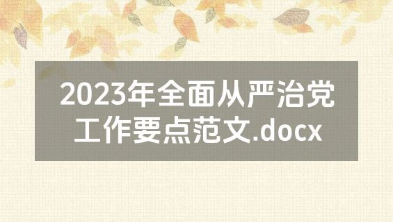 2023年全面从严治党工作要点范文.docx