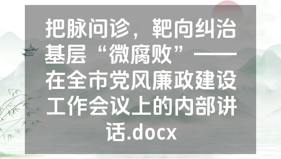 把脉问诊，靶向纠治基层“微腐败”——在全市党风廉政建设工作会议上的内部讲话.docx