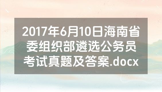 2017年6月10日海南省委组织部遴选公务员考试真题及答案.docx
