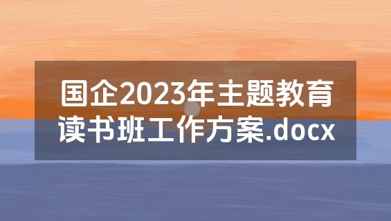 国企2023年主题教育读书班工作方案.docx
