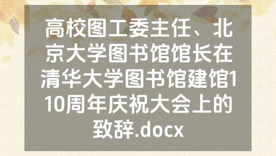 高校图工委主任、北京大学图书馆馆长在清华大学图书馆建馆110周年庆祝大会上的致辞.docx