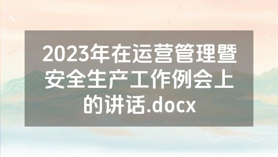 2023年在运营管理暨安全生产工作例会上的讲话.docx