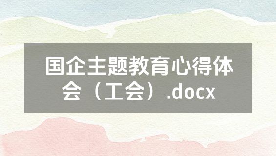 国企主题教育心得体会（工会）.docx