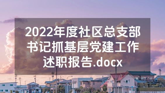 2022年度社区总支部书记抓基层党建工作述职报告.docx