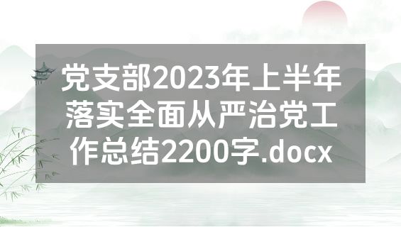 党支部2023年上半年落实全面从严治党工作总结2200字.docx