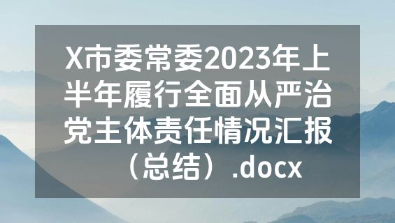 X市委常委2023年上半年履行全面从严治党主体责任情况汇报（总结）.docx