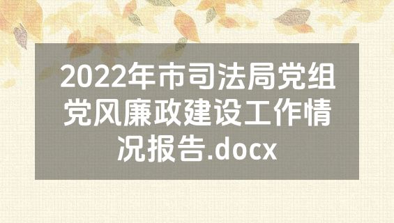 2022年市司法局党组党风廉政建设工作情况报告.docx