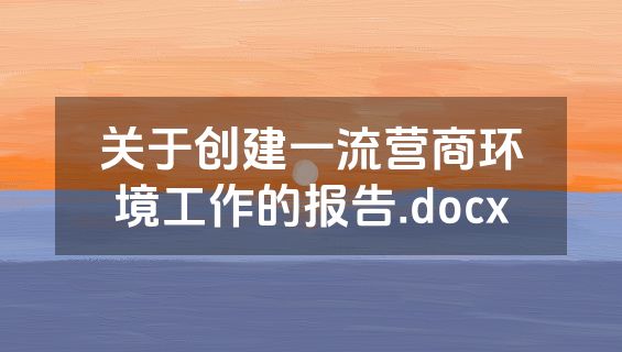 关于创建一流营商环境工作的报告.docx
