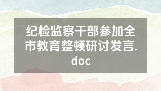 纪检监察干部参加全市教育整顿研讨发言.doc