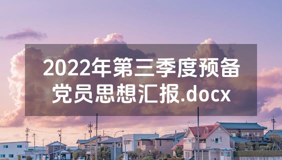 2022年第三季度预备党员思想汇报.docx