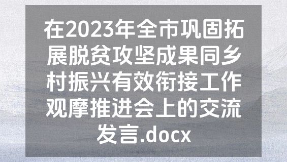 在2023年全市巩固拓展脱贫攻坚成果同乡村振兴有效衔接工作观摩推进会上的交流发言.docx