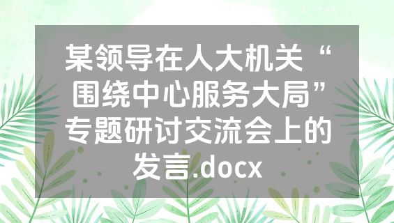 某领导在人大机关“围绕中心服务大局”专题研讨交流会上的发言.docx