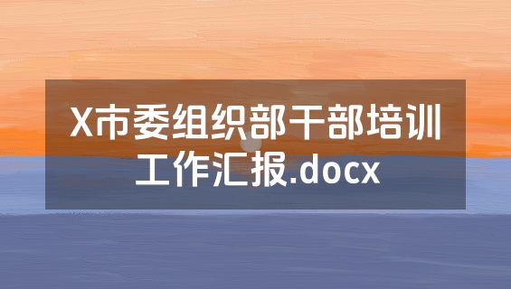 X市委组织部干部培训工作汇报.docx