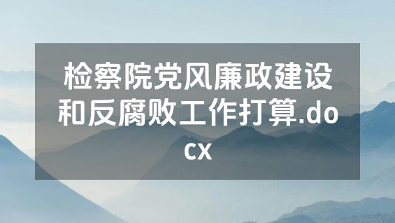 检察院党风廉政建设和反腐败工作打算.docx