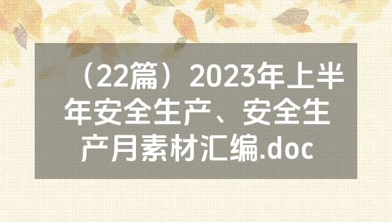 （22篇）2023年上半年安全生产、安全生产月素材汇编.doc