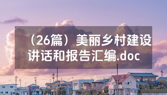 （26篇）美丽乡村建设讲话和报告汇编.doc