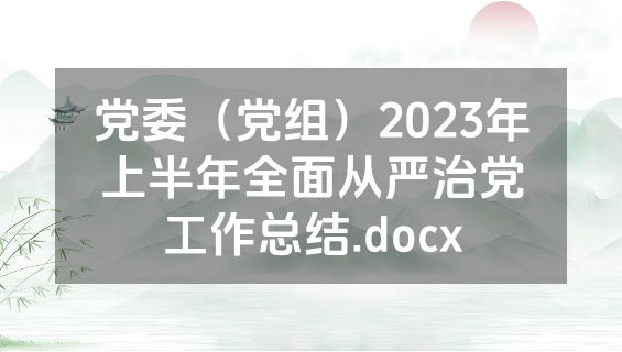 党委（党组）2023年上半年全面从严治党工作总结.docx