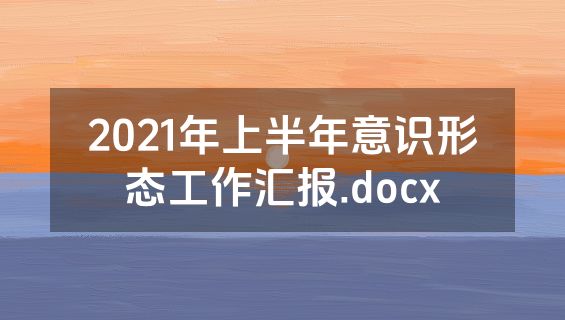 2021年上半年意识形态工作汇报.docx