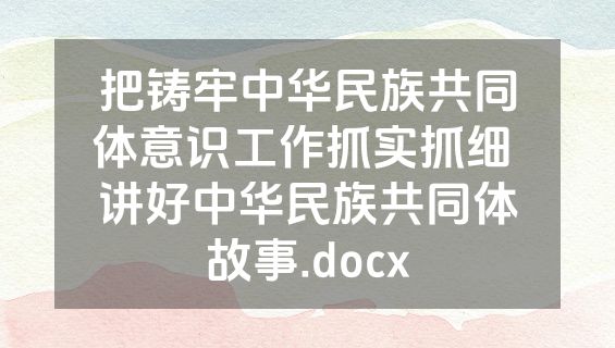 把铸牢中华民族共同体意识工作抓实抓细 讲好中华民族共同体故事.docx