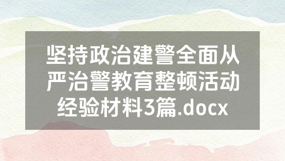 坚持政治建警全面从严治警教育整顿活动经验材料3篇.docx