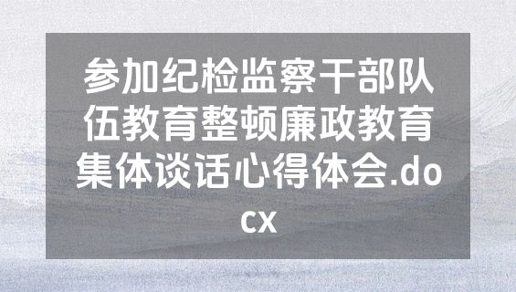 参加纪检监察干部队伍教育整顿廉政教育集体谈话心得体会.docx