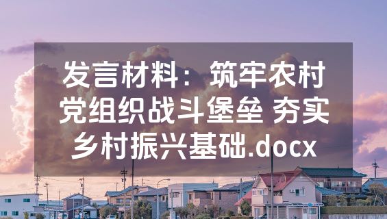 发言材料：筑牢农村党组织战斗堡垒 夯实乡村振兴基础.docx