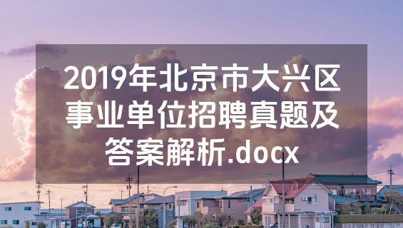 2019年北京市大兴区事业单位招聘真题及答案解析.docx